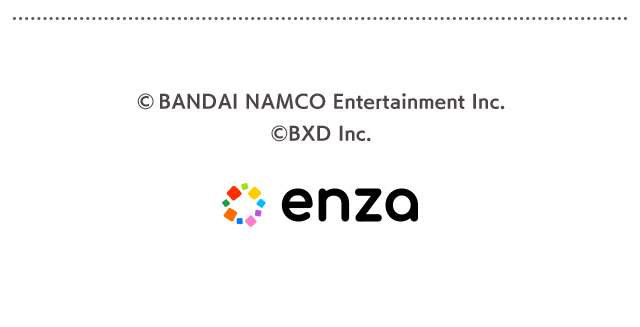 ©BANDAI NAMCO Entertainment Inc. ©BXD Inc. enza